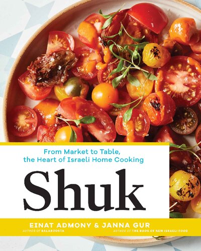 Shuk From Market To Table The Heart Of Israeli Home Cooking Einat Admony Janna Gur Quentin Bacon