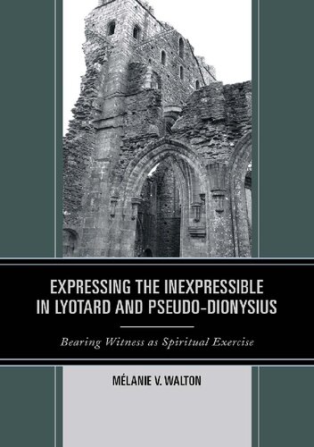 Expressing The Inexpressible In Lyotard And Pseduodionysius Bearing Witness As Spiritual Exercise Mlanie V Walton