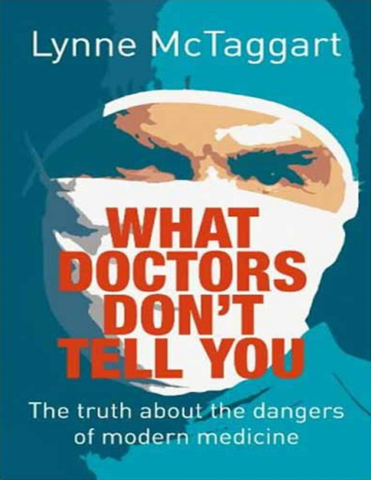 What Doctors Dont Tell You The Truth About The Dangers Of Modern Medicine Lynne Mctaggart