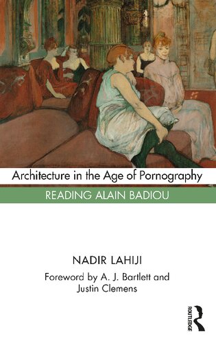 Architecture In The Age Of Pornography Reading Alain Badiou 1st Edition Nadir Lahiji