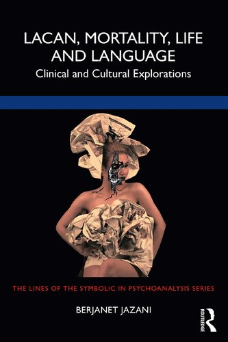 Lacan Mortality Life And Language Clinical And Cultural Explorations 1st Edition Jazani