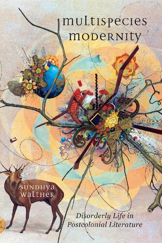 Multispecies Modernity Disorderly Life In Postcolonial Literature Sundhya Walther