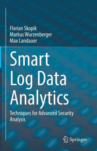 Smart Log Data Analytics Techniques For Advanced Security Analysis Florian Skopik Markus Wurzenberger Max Landauer