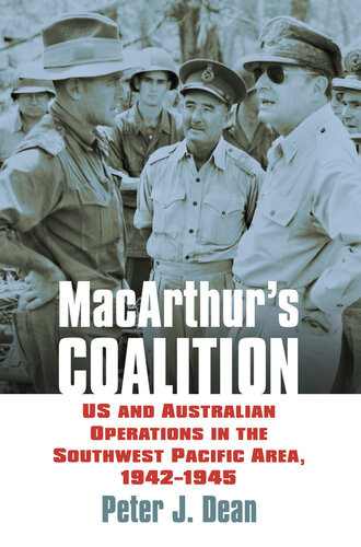 Macarthurs Coalition Us Aust Military Ops In The Swpa 19421945 Reissue Peter J Dean