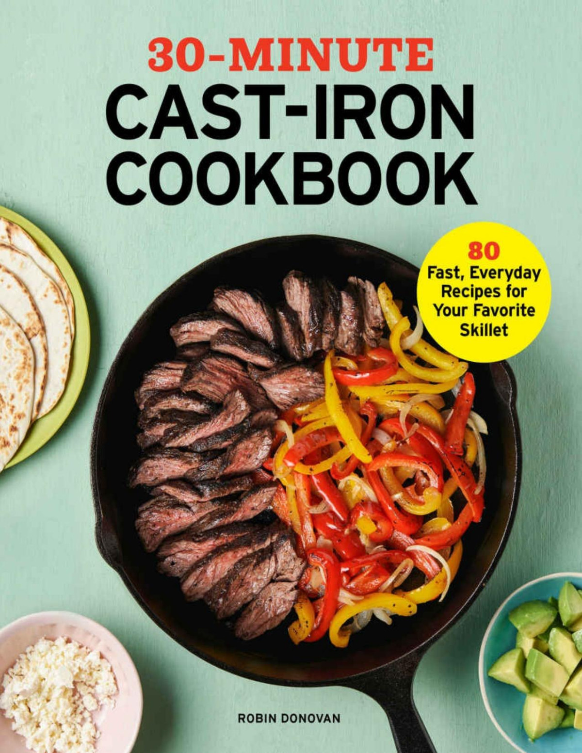 30minute Cast Iron Cookbook 80 Fast Everyday Recipes For Your Favorite Skillet Robin Donovan