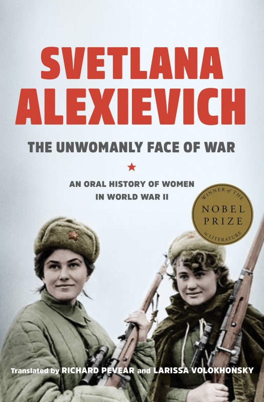 The Unwomanly Face Of War An Oral History Of Women In World War Ii Svetlana Alexievich