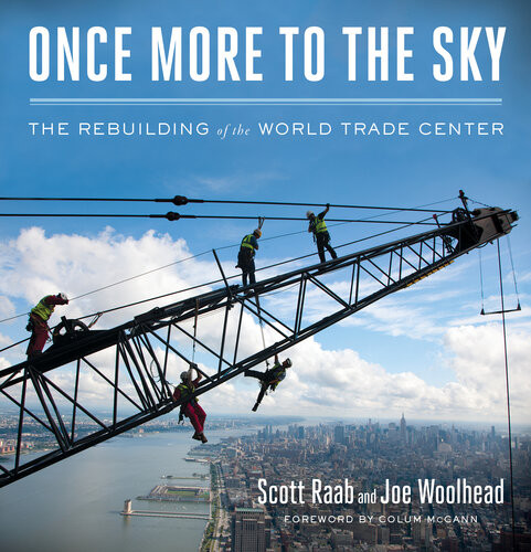 Once More To The Sky The Rebuilding Of The World Trade Center Scott Raab Joe Woolhead