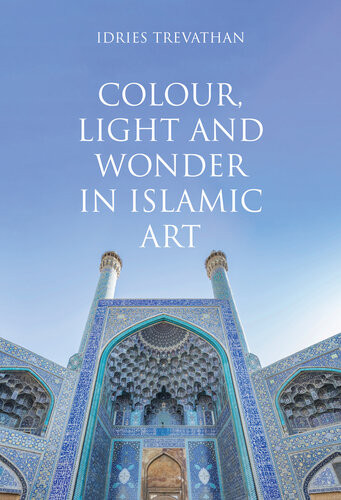 Colour Light And Wonder In Islamic Art Idries Trevathan