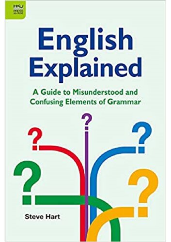English Explained A Guide To Misunderstood And Confusing Elements Of Grammar 1st Edition Steve Hart