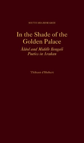 In The Shade Of The Golden Palace Alaol And Middle Bengali Poetics In Arakan Thibaut Dhubert