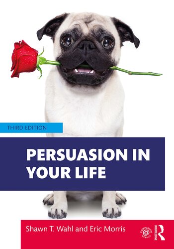 Persuasion In Your Life 3rd Edition Shawn T Wahl Eric Morris