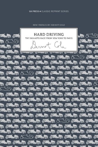 Hard Driving The 1908 Auto Race From New York To Paris 2nd Edition Dermot Cole