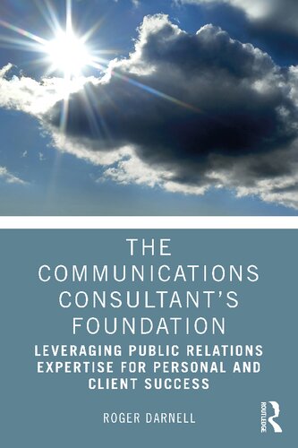 The Communications Consultants Foundation Leveraging Public Relations Expertise For Personal And Client Success 1st Edition Roger Darnell