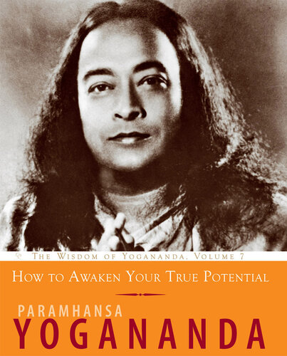 How To Awaken Your True Potential The Wisdom Of Yogananda Volume 7 Yogananda