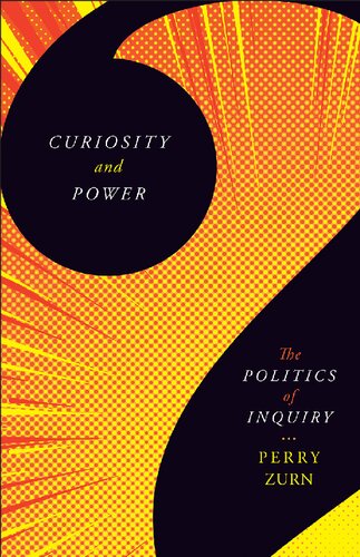 Curiosity And Power The Politics Of Inquiry Perry Zurn