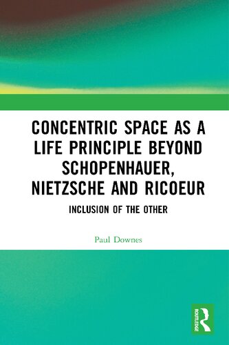 Concentric Space As A Life Principle Beyond Schopenhauer Nietzsche And Ricoeur Inclusion Of The Other Paul Downes