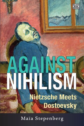 Against Nihilism Nietzsche Meets Dostoevsky Maia Stepenberg