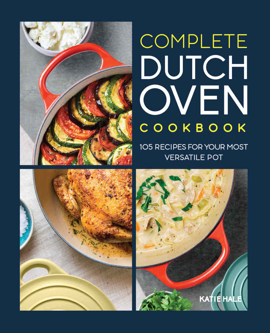 The Complete Dutch Oven Cookbook 105 Recipes For Your Most Versatile Pot Jane Smith