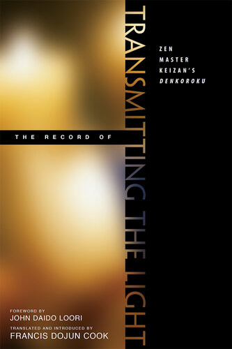 The Record Of Transmitting The Light Zen Master Keizans Denkoroku Keizan Jkin Francis Dojun Cook John Daido Loori