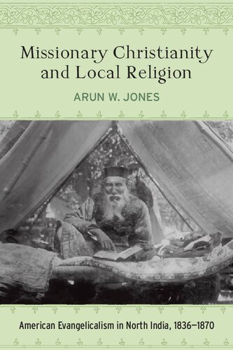 Missionary Christianity And Local Religion American Evangelicalism In North India 18361870 Arun W Jones