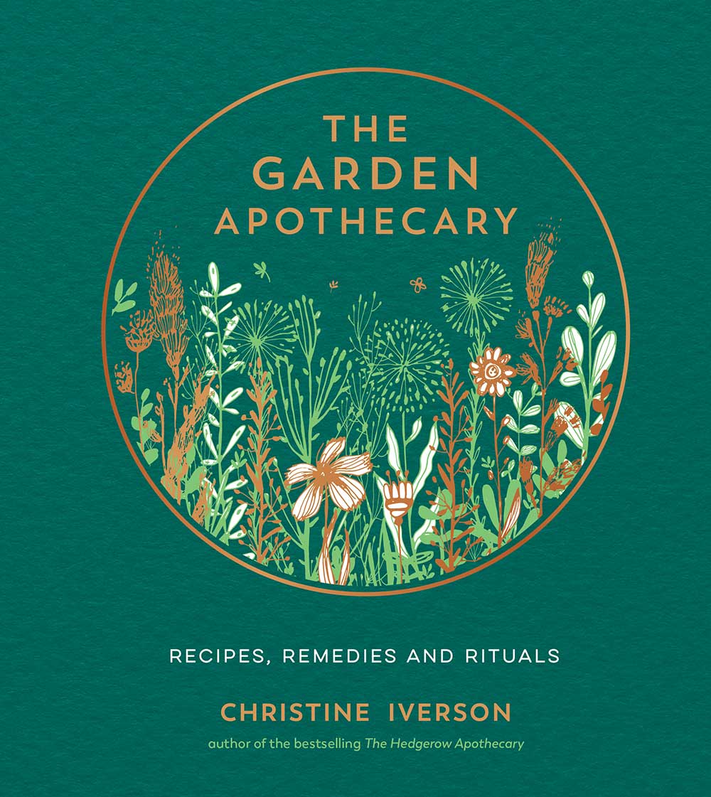 The Garden Apothecary Recipes Remedies And Rituals Christine Iverson