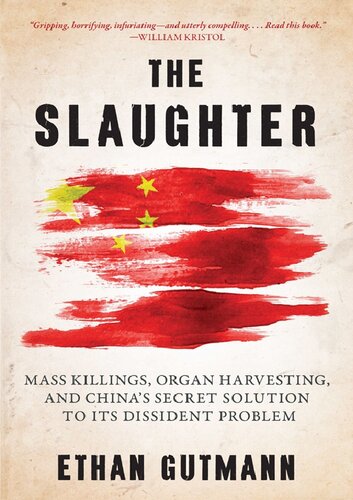 The Slaughter Mass Killings Organ Harvesting And Chinas Secret Solution To Its Dissident Problem Ethan Gutmann