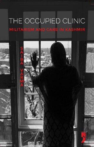 The Occupied Clinic Militarism And Care In Kashmir 1st Saiba Varma