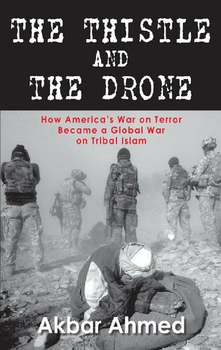 The Thistle And The Drone How Americas War On Terror Became A Global War On Tribal Islam 1st Akbar Ahmed