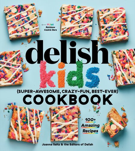 The Delish Kids Superawesome Crazyfun Bestever Cookbook 100 Amazing Recipes Joanna Saltz Delish Editors