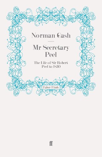 Mr Secretary Peel The Life Of Sir Robert Peel To 1830 Gash Norman