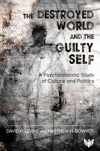 The Destroyed World And The Guilty Self A Psychoanalytic Study Of Culture And Politics David P Levine