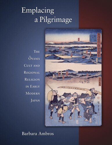 Emplacing A Pilgrimage The Yama Cult And Regional Religion In Early Modern Japan Barbara Ambros