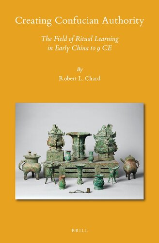 Creating Confucian Authority The Field Of Ritual Learning In Early China To 9 Ce Robert L Chard