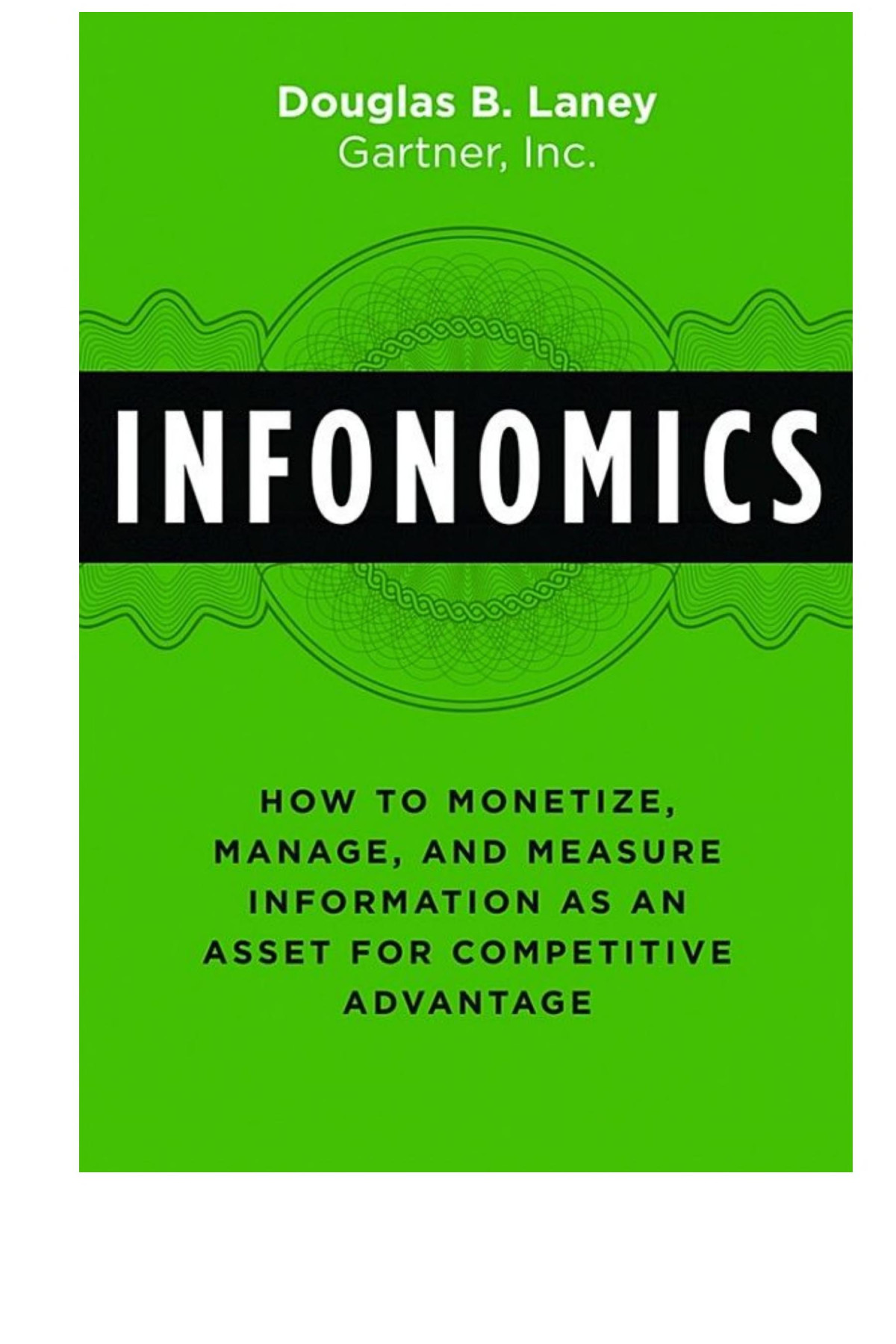 Infonomics How To Monetize Manage And Measure Information As An Asset For Competitive Advantage Douglas B Laney