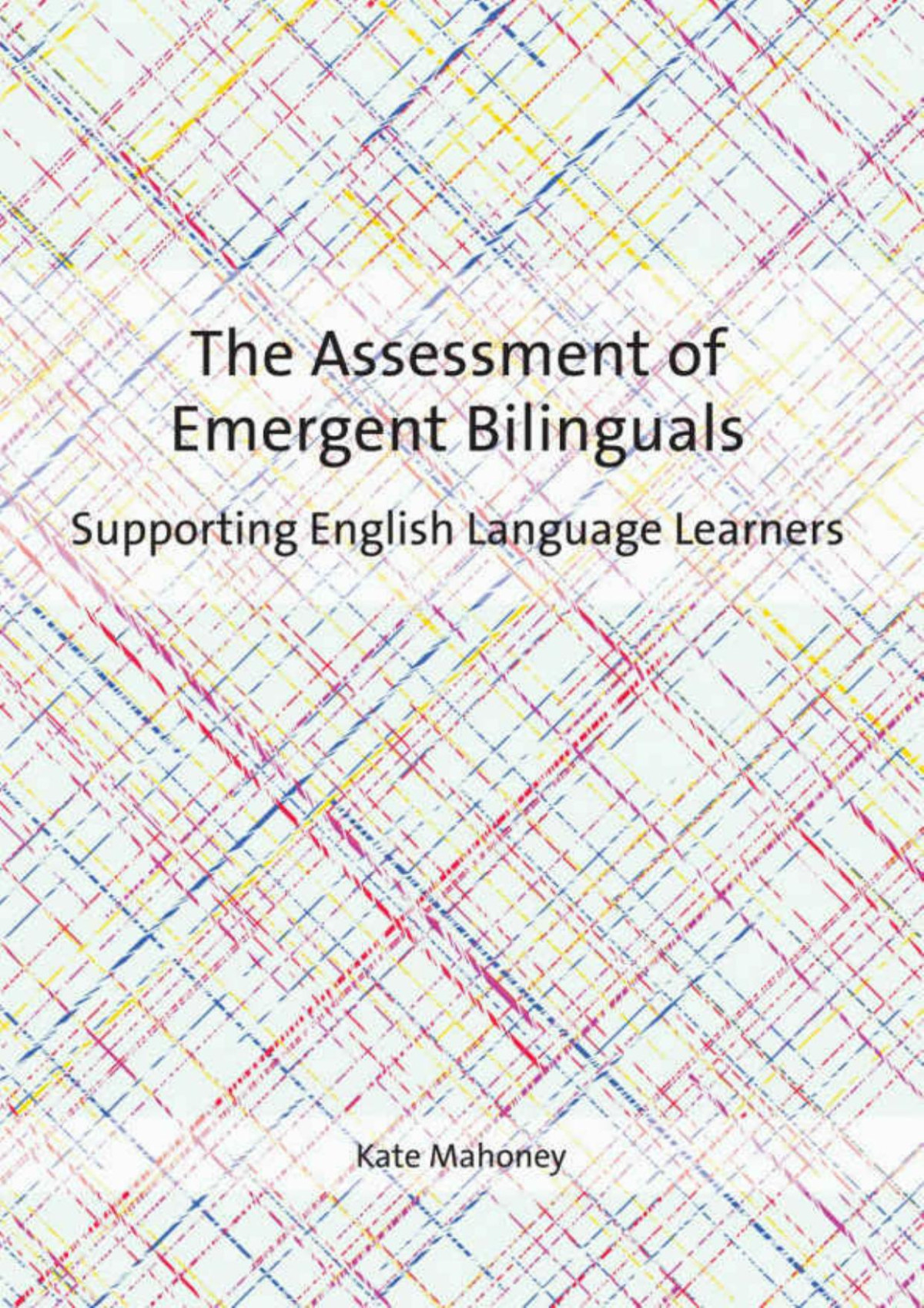 The Assessment Of Emergent Bilinguals Supporting English Language Learners Dr Kate Mahoney