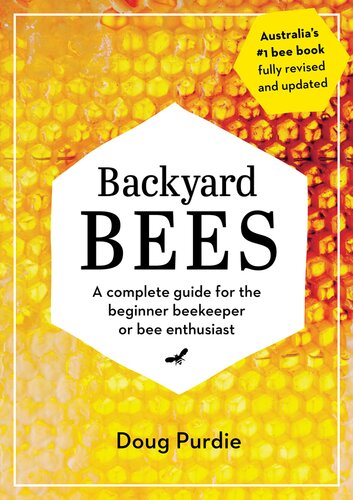 Backyard Bees A Complete Guide For The Beginner Beekeeper Or Bee Enthusiast Doug Purdie