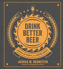 Drink Better Beer Discover The Secrets Of The Brewing Experts Joshua M Bernstein