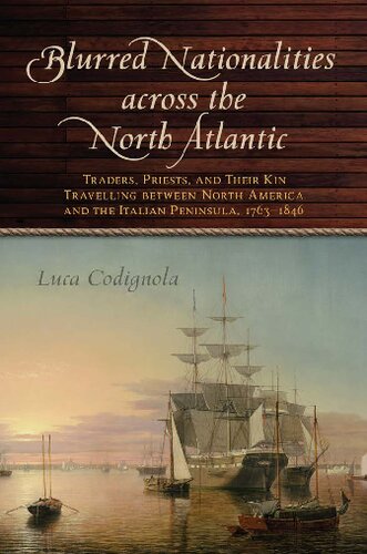 Blurred Nationalities Across The North Atlantic Traders Priests And Their Kin Travelling Between North America And The Italian Peninsula 17631846 Luca Codignola