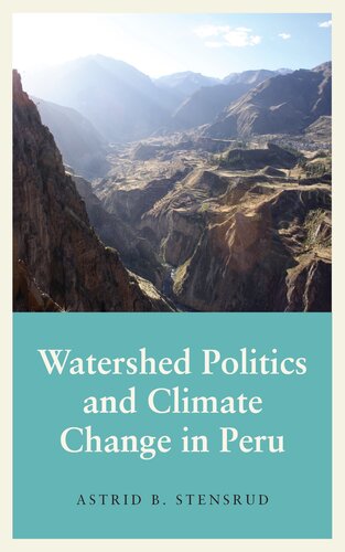 Watershed Politics And Climate Change In Peru Astrid B Stensrud