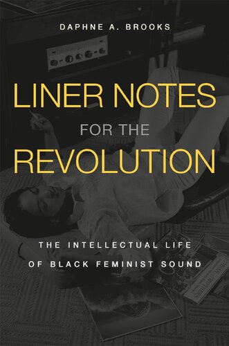 Liner Notes For The Revolution The Intellectual Life Of Black Feminist Sound Daphne A Brooks