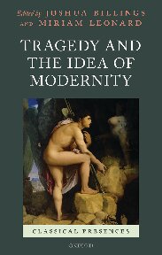 Tragedy And The Idea Of Modernity Joshua Billings Miriam Leonard