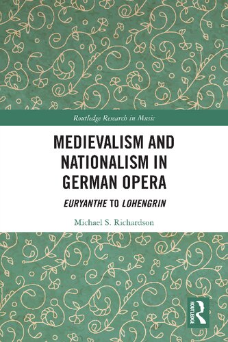 Medievalism And Nationalism In German Opera Euryanthe To Lohengrin 1st Edition Michael S Richardson