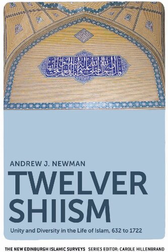 Twelver Shiism Unity And Diversity In The Life Of Islam 632 To 1722 Andrew J Newman