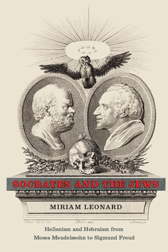 Socrates And The Jews Hellenism And Hebraism From Moses Mendelssohn To Sigmund Freud Miriam Leonard