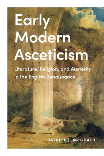 Early Modern Asceticism Literature Religion And Austerity In The English Renaissance Patrick J Mcgrath