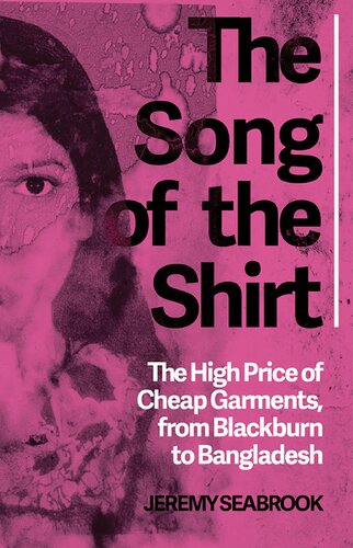 The Song Of The Shirt The High Price Of Cheap Garments From Blackburn To Bangladesh Jeremy Seabrook