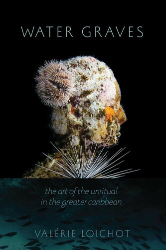 Water Graves The Art Of The Unritual In The Greater Caribbean Valrie Loichot