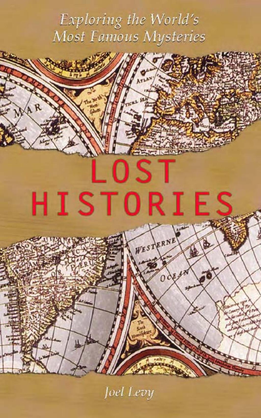 Lost Histories Exploring The Worlds Most Famous Mysteries 1st Edition Joel Levy