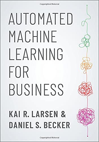 Automated Machine Learning For Business Kai R Larsen Daniel S Becker