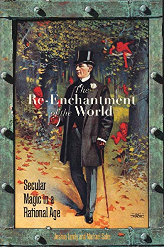 The Reenchantment Of The World Secular Magic In A Rational Age Joshua Landy Editor